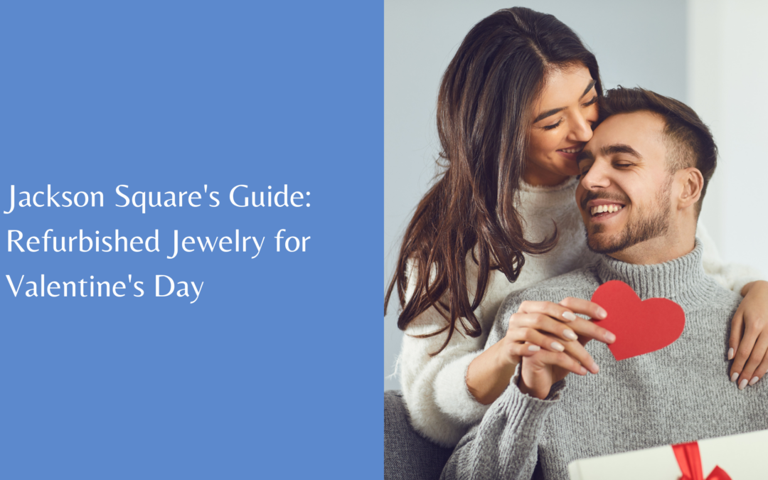 Jackson Square's Guide: Refurbished Jewelry for Valentine's Day